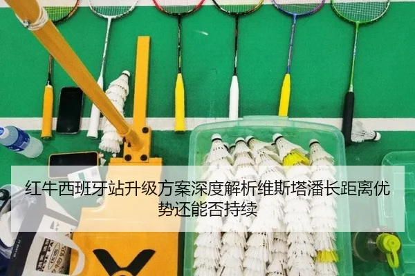 红牛西班牙站升级方案深度解析维斯塔潘长距离优势还能否持续